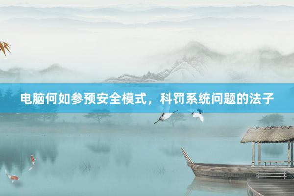 电脑何如参预安全模式，科罚系统问题的法子